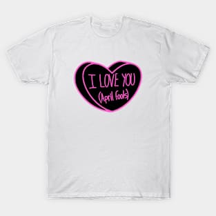 I Love You April Fools Day T-Shirt